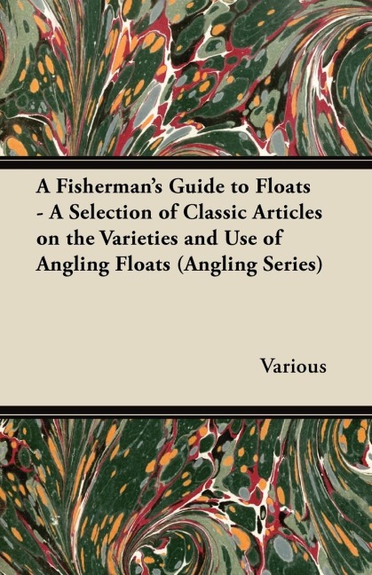 A Fishermans Guide to Floats - A Selection of Classic Articles on the Varieties and Use of Angling Floats (Angling Series)