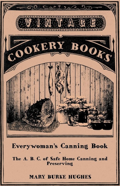 Everywomans Canning Book - The A. B. C. of Safe Home Canning and Preserving