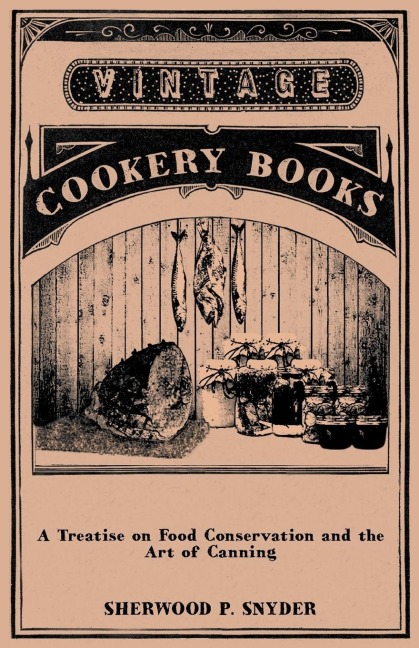 A Treatise on Food Conservation and the Art of Canning