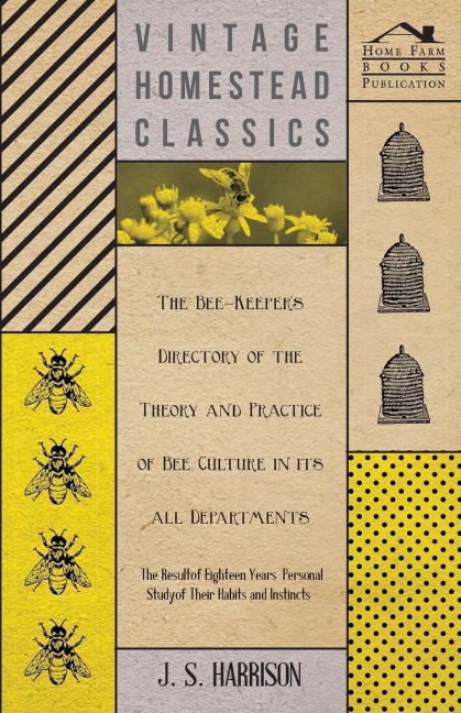 The Bee-Keepers Directory of the Theory and Practice of Bee Culture in all Departments - The Result of Eighteen Years Personal Study of Their Habits and Instincts