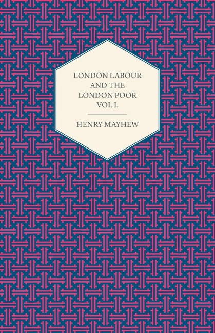 London Labour and the London Poor Volume I.