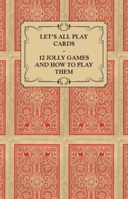 Lets All Play Cards - 12 Jolly Games and How to Play Them
