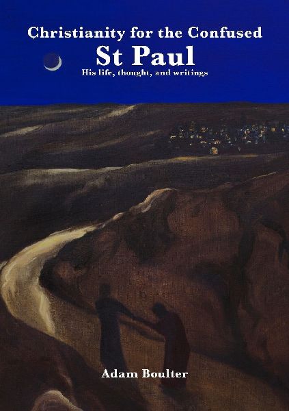 Christianity for the Confused: St Paul: His life, thought, and writings