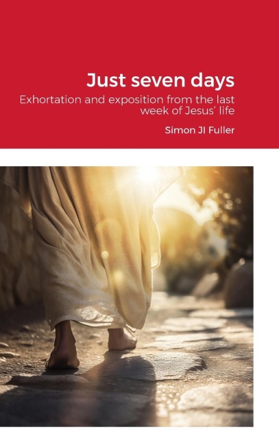 Just seven days: Exhortation and exposition from the last week of Jesus life