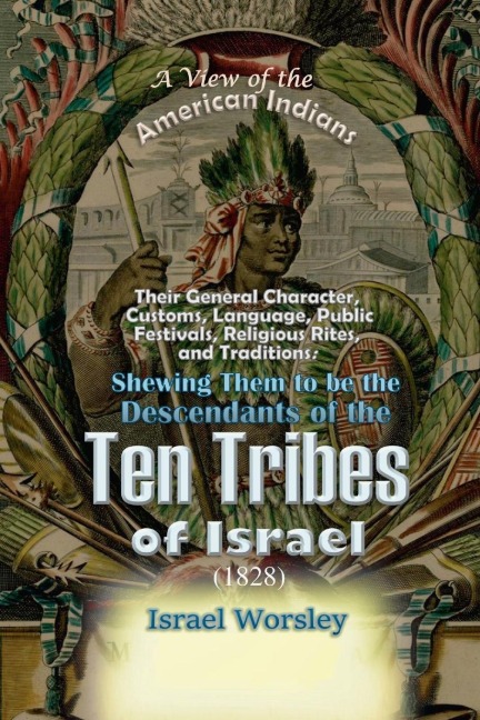 A View of the  American Indians: Their General Character, Customs, Language, Public Festivals, Religious Rites, and Traditions: Shewing Them to be the Descendants of the Ten Tribes of Israel (1828)