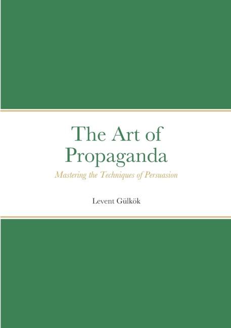 The Art of Propaganda: Mastering the Techniques of Persuasion