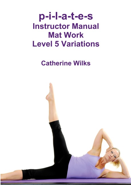 p-i-l-a-t-e-s Instructor Manual Mat Work Level 5 Variations