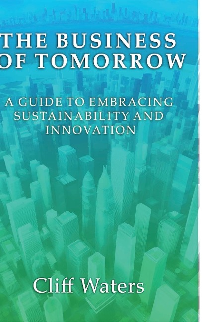 The Business of Tomorrow: A Guide to Embracing Sustainability and Innovation