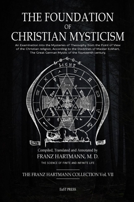 The Foundation of Christian Mysticism: An Examination into the Mysteries of Theosophy from the Point of View of the Christian religion, According to the Doctrines of Master Eckhart, The Great German Mystic of the fourteenth century.