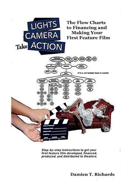 Lights! Camera! Take Action!: The Flow Charts to Making and Financing Your First Feature Film