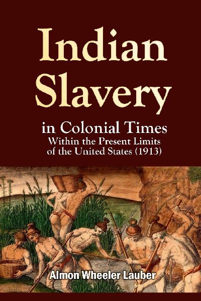 Indian Slavery in Colonial Times Within the Present Limits of the United States