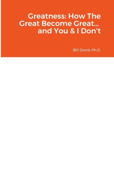 Greatness: How The Great Become Great... and You & I Dont