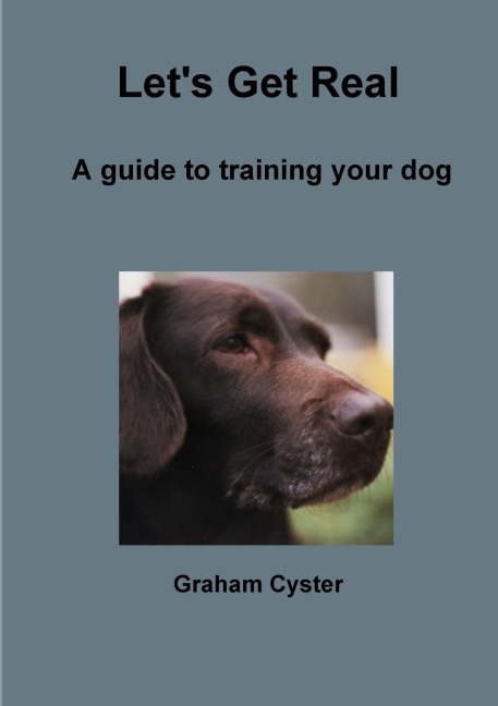 Lets Get Real   A guide to training your dog