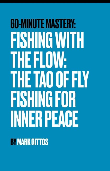 Fishing with the Flow The Tao of Fly Fishing for Inner Peace: The Tao of Fly Fishing for Inner Peace