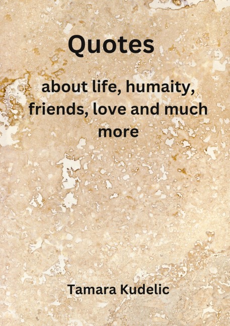 Quotes: about life, humanity, friends, love and much more