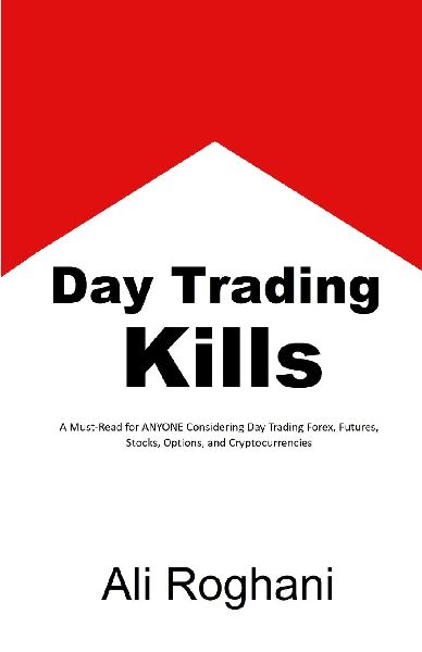 Day Trading Kills: A Must-Read for ANYONE Considering Day Trading Forex, Futures, Stocks, Options, and Cryptocurrencies