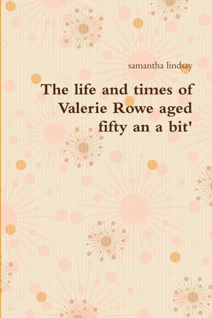 The life and times of Valerie Rowe aged fifty an a bit