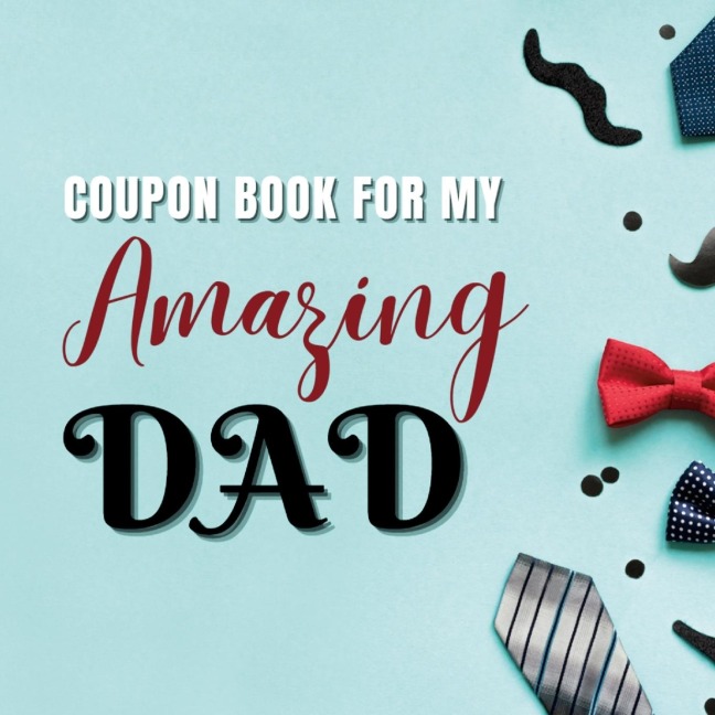 Coupon Book for My Amazing Dad: Personalized Coupons to Celebrate the Best Dad in the World | A Heartwarming Collection of Customizable Coupons to Express Love and Appreciation for Your Dad | Ideal and Unique Gift for Father's Day, Birthdays, Anniversarie