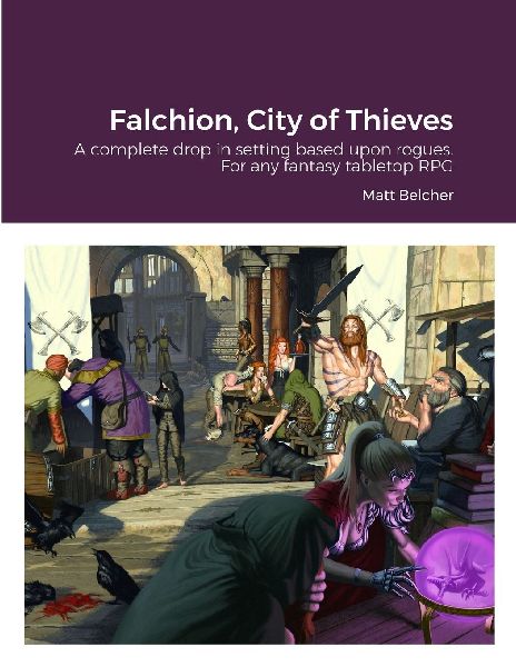 Falchion, City of Thieves: A complete drop in setting based around Rogues for any fantasy Tabletop RPG