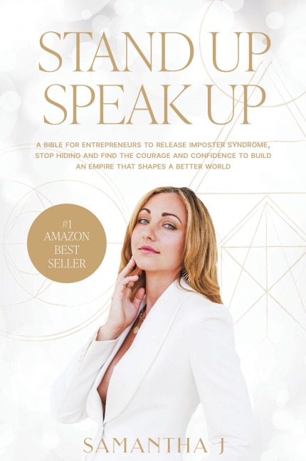 STAND UP SPEAK UP: A bible for entrepreneurs to release imposter syndrome, stop hiding and find the courage and confidence to build an empire that shapes a better world
