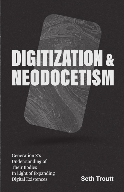 DIGITIZATION & NEODOCETISM: Generation Zs Understanding of Their Bodies  In Light of Expanding Digital Existences