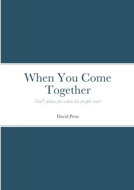 When You Come Together: Gods plans for when his people meet