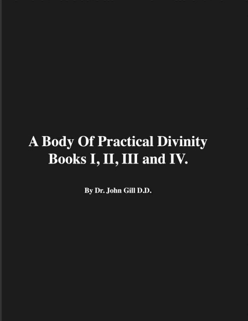 A Body of Practical Divinity, Books I, II, III and IV, by Dr. John Gill D.D.