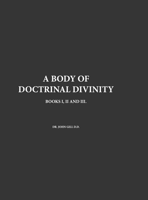 A Body Of Doctrinal Divinity, Books I, II and III, By Dr. John Gill D.D.
