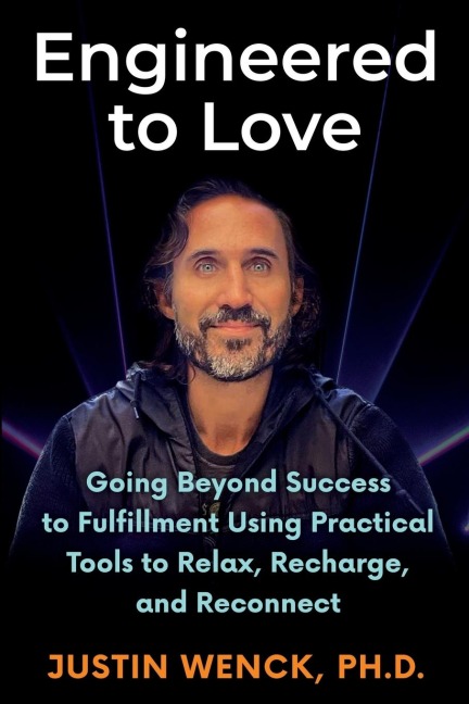 ENGINEERED TO LOVE: Going Beyond Success to Fulfi llment Using Practical Tools to Relax, Recharge, and Reconnect