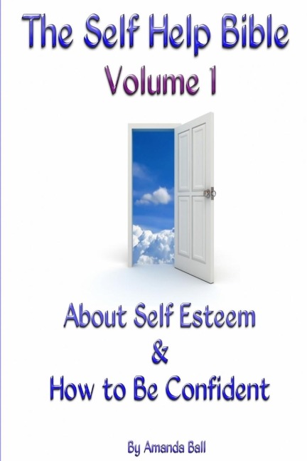 The Self Help Bible - Volume 1  About Self Esteem & How to be Confident