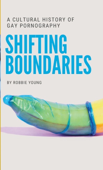 Shifting Boundaries: : A Cultural History of Gay pornography