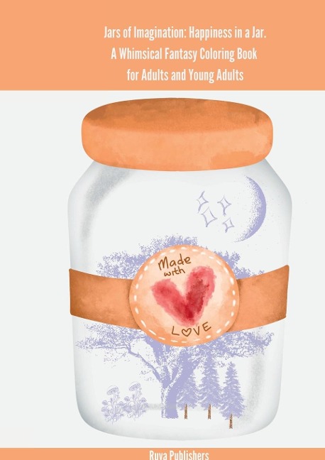Jars of Imagination: Happiness in a Jar. A Whimsical Fantasy Coloring Book  for Adults and Young Adults