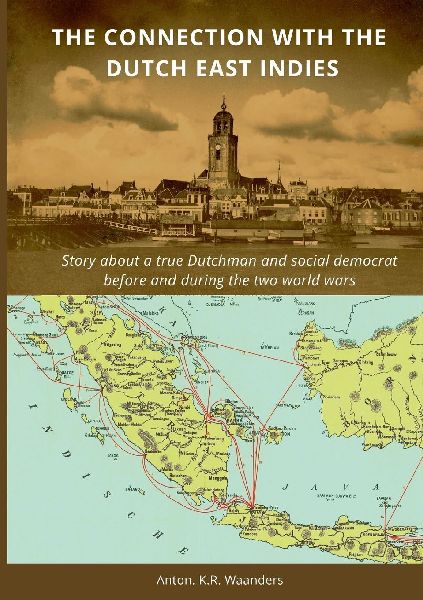 The connection with the Dutch East Indies.: Story about a true Dutchman and social democrat before and during the two world wars.