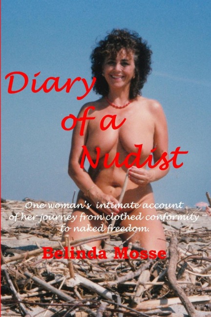Diary of a Nudist Pt 1 - One womans intimate account of her journey from clothed conformity to naked freedom