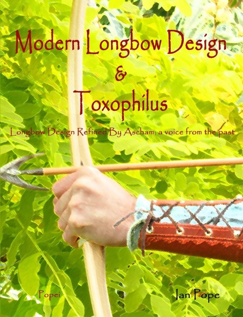 Modern Longbow Design & Toxophilus        Longbow Design Refined By Ascham: A voice from the past