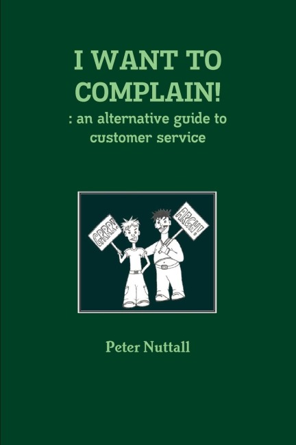 I WANT TO COMPLAIN!: an alternative guide to customer service
