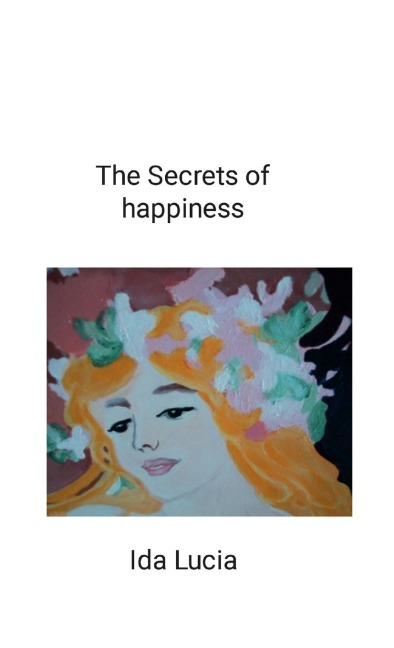 The Secrets of happiness: includes Give a meaning to your life