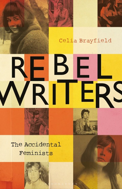 Rebel Writers: The Accidental Feminists: Shelagh Delaney ¿ Edna OBrien ¿ Lynne Reid Banks ¿ Charlotte Bingham ¿  Nell Dunn ¿  Virginia Ironside  ¿  Margaret Forster
