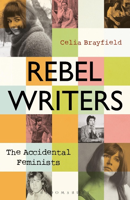 Rebel Writers: The Accidental Feminists: Shelagh Delaney ¿ Edna OBrien ¿ Lynne Reid Banks ¿ Charlotte Bingham ¿  Nell Dunn ¿  Virginia Ironside  ¿  Margaret Forster