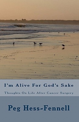 I'm Alive for God's Sake Thoughts on Life After Cancer Surgery