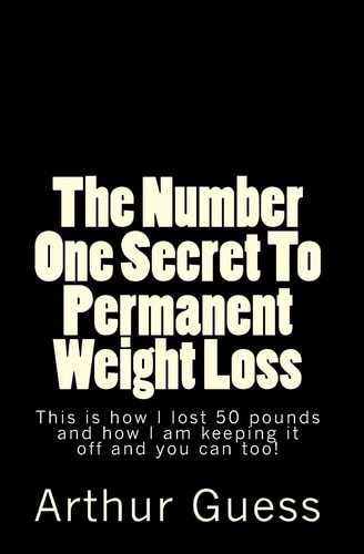 The Number One Secret To Permanent Weight Loss The Last Book on Dieting and Weight Loss You Will Ever Need.