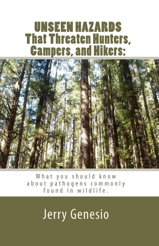 UNSEEN HAZARDS That Threaten Hunters, Campers, and Hikers : What You Should Know about Bacteria Commonly Found in Wildlife.
