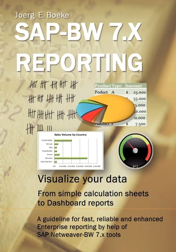 SAP BW 7.x Reporting - Visualize Your Data Netweaver BW 7.x Reporting, Visualize Your Data and Create Performance Dashboards and Analysis