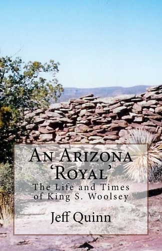 An Arizona 'royal' The Life and Times of King S. Woolsey