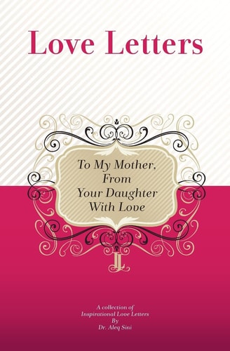 To My Mother, from Your Daughter With Love A Collection Of Inspirational Love Letters
