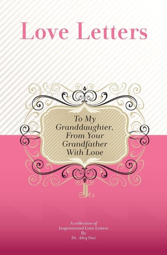 To My Granddaughter, From Your Grandfather With Love A Collection Of Inspirational Love Letters