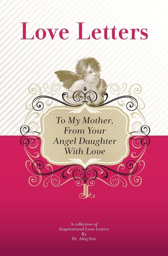 To My Mother, From Your Angel Daughter With Love A Collection Of Inspirational Love Letters