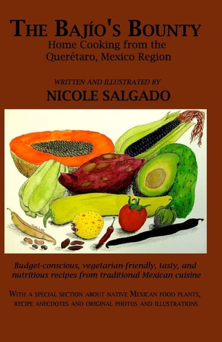 The Bajío's Bounty Home Cooking from the Querétaro, Mexico Region
