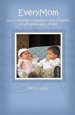 EveryMom How I Survived a Toddler and a Newborn on a Promise and a Prayer