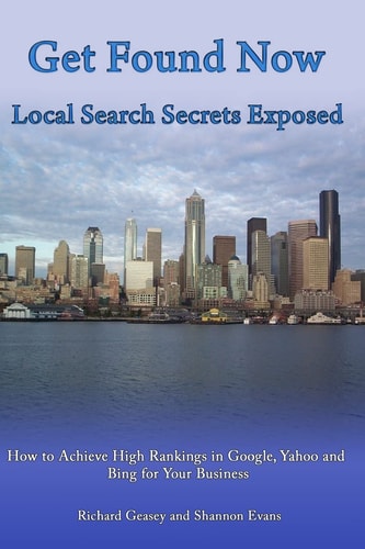 Get Found Now! Local Search Secrets Exposed : Learn how to Achieve High Rankings in Google, Yahoo and Bing for Your Small Business